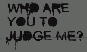 Who are you to judge me
